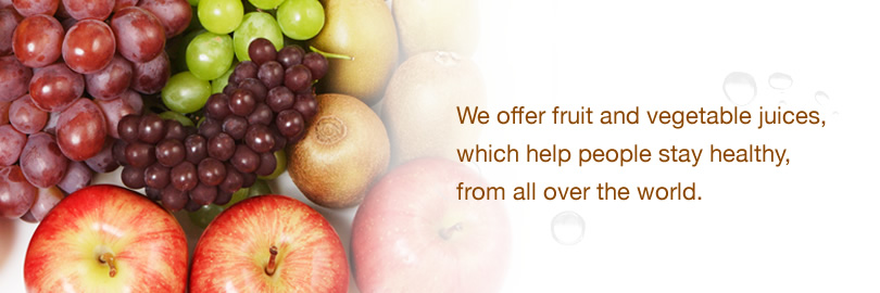 We offer fruit and vegetable juices, which help people stay healthy, from all over the world.